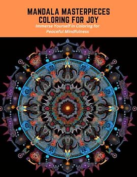 Mandala Masterpieces Coloring for Joy: Immerse Yourself in Coloring for Peaceful Mindfulness