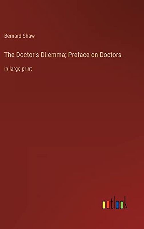 The Doctor's Dilemma; Preface on Doctors: in large print