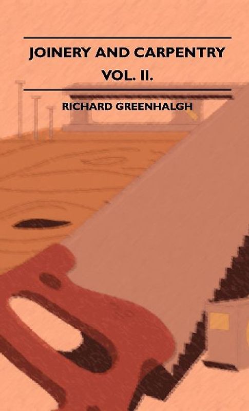 Joinery And Carpentry - A Practical And Authoritative Guide Dealing With All Branches Of The Craft Of Woodworking - Volume II.
