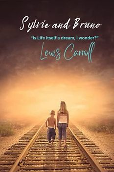 Sylvie and Bruno: “Is Life itself a dream, I wonder?”