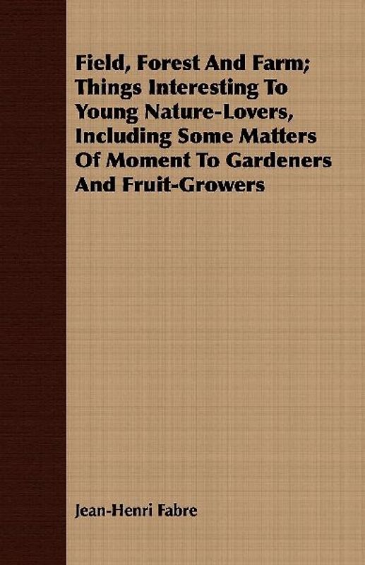 Field, Forest And Farm; Things Interesting To Young Nature-Lovers, Including Some Matters Of Moment To Gardeners And Fruit-Growers