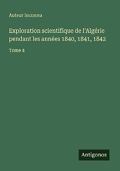 Exploration scientifique de l'Algérie pendant les années 1840, 1841, 1842