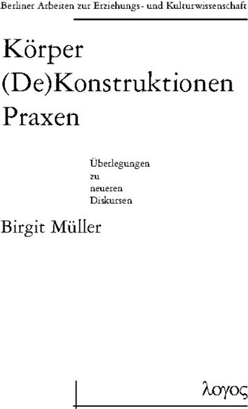 Körper (De)Konstruktionen Praxen - Überlegungen zu neueren Diskursen