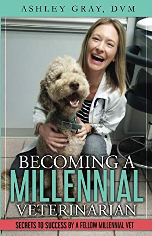 Becoming a Millennial Veterinarian: Secrets to Success by a Fellow Millennial Vet