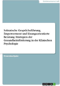 Sokratische Gesprächsführung, Empowerment und lösungsorientierte Beratung. Strategien der Gesundheitsförderung in der Klinischen Psychologie