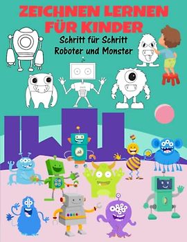 Zeichnen Lernen für Kinder: Eine einfache Schritt für Schritt Anleitung zum Zeichnen von Robotern und Monstern | Einfaches & lustiges Einsteigerbuch zum Zeichnen lernen in 6 Schritten