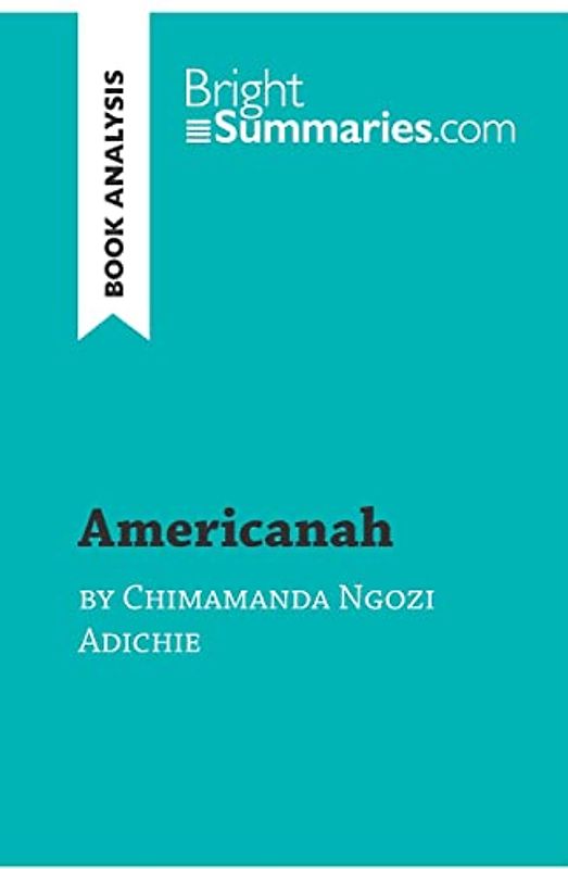 Americanah by Chimamanda Ngozi Adichie (Book Analysis): Detailed Summary, Analysis and Reading Guide (BrightSummaries.com)