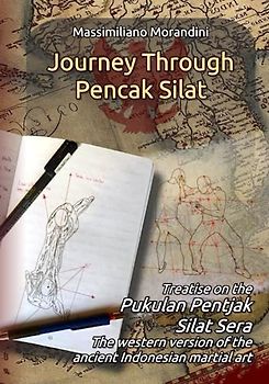 Journey through Pencak Silat: Treatise on Pukulan Pentjak Silat Sera, the western version of the ancient Indonesian martial art