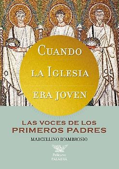 Cuando la Iglesia era joven : las voces de los primeros Padres