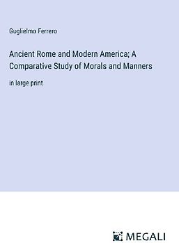 Ancient Rome and Modern America; A Comparative Study of Morals and Manners
