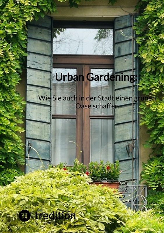 Urban Gardening: Wie Sie auch in der Stadt einen grünen Oase schaffen