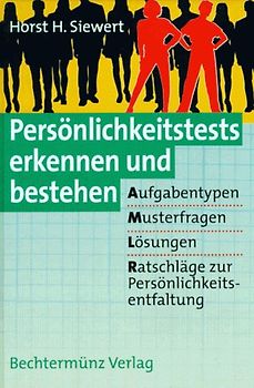 Persönlichkeitstests erkennen und bestehen. Aufgabentypen - Musterfragen - Lösungen - Ratschläge zur Persönlichkeitskeitsentfaltung