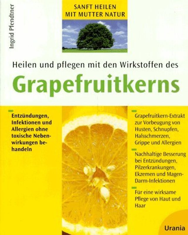 Heilen und pflegen mit den Wirkstoffen des Grapefruitkerns. Entzündungen, Infektionen und Allergien ohne toxische Nebenwirkungen behandeln