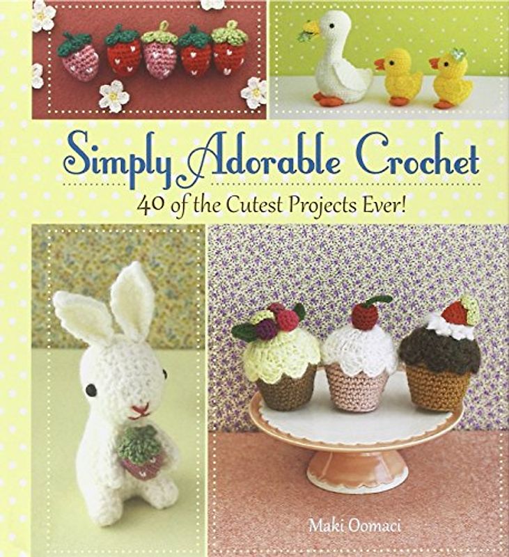 Simply Adorable Crochet: 40 of the Cutest Projects Ever - Oomaci, Maki