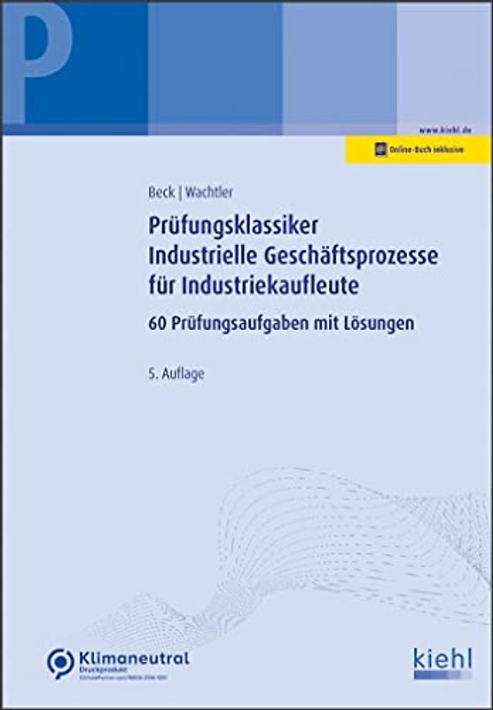 Prüfungsklassiker Industrielle Geschäftsprozesse für Industriekaufleute: 60 Prüfungsaufgaben mit Lösungen.