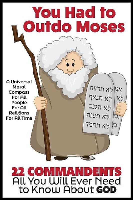 YOU HAD TO OUTDO MOSES! A Nobel Peace Prize Worthy Contribution to Humanity