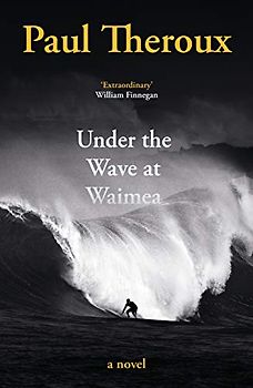 Under the Wave at Waimea: Paul Theroux