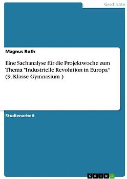 Eine Sachanalyse für die Projektwoche zum Thema "Industrielle Revolution in Europa" (9. Klasse Gymnasium )