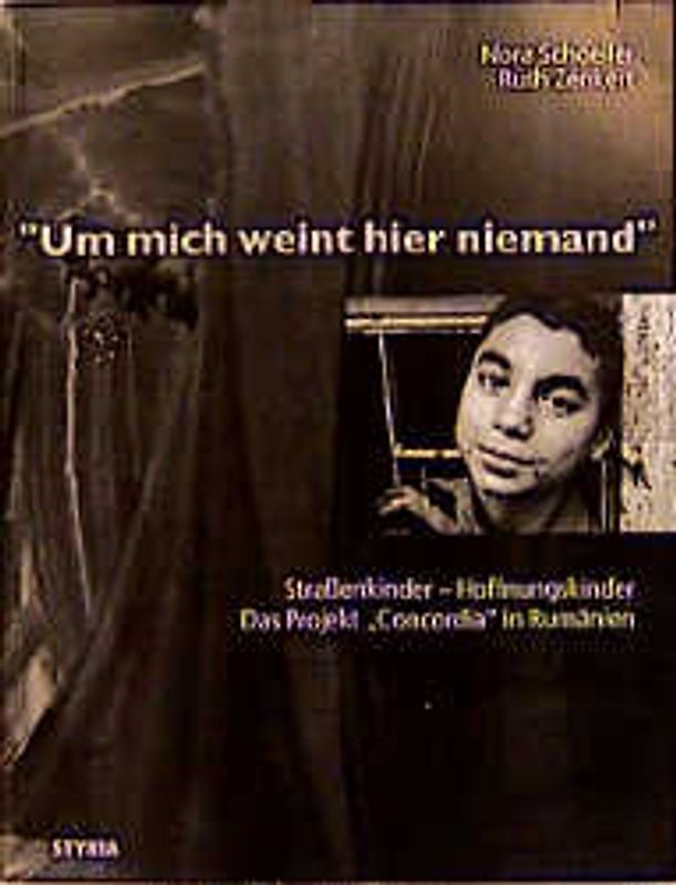 Um mich weint hier niemand. Strassenkinder - Hoffnungskinder. Das Projekt "Concordia" in Rumänien