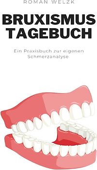Nie wieder Zähneknirschen: Bruxismus überwinden. Dein Tagebuch gegen Kopfschmerzen, Erschöpfung und Tinnitus