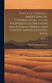 Biologia Centrali-Americana, or, Contributions to the Knowledge of the Fauna and Flora of Mexico and Central America Volume Atlas; Volume 4