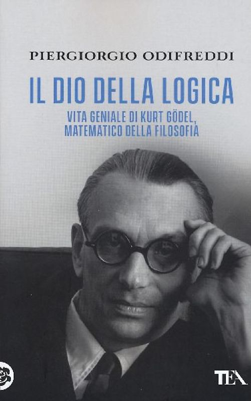 Il dio della logica. Vita geniale di Kurt Goedel, matematico della filosofia