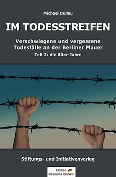 Verschwiegene und vergessene Todesfälle an der Berliner Mauer / IM TODESSTREIFEN – Verschwiegene und vergessene Todesfälle an der Berliner Mauer – Teil 3: die 80er-Jahre