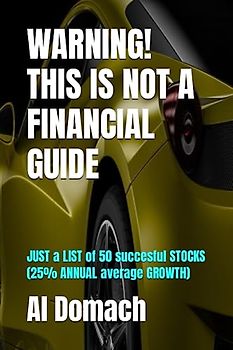 WARNING! THIS IS NOT A FINANCIAL GUIDE: JUST a LIST of 50 succesful STOCKS (25% ANNUAL average GROWTH) (JUST a LIST of succesful STOCKS)