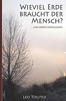 Leo Tolstoi: Wieviel Erde braucht der Mensch? ... und andere Erzählungen