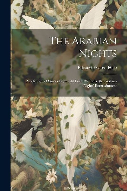 The Arabian Nights; a Selection of Stories From Alif Laila Wa Laila, the Arabian Nights' Entertainment