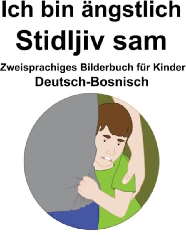 Deutsch-Bosnisch Ich bin ängstlich / Stidljiv sam Zweisprachiges Bilderbuch für Kinder