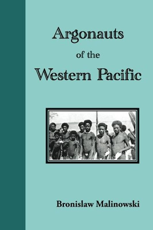 Argonauts of the Western Pacific: An Account of Native Enterprise and Adventure in the Archipelagoes of Melanesian New Guinea