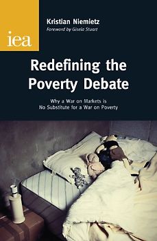 Redefining the Poverty Debate: Why a War on Markets is No Substitute for a War on Poverty - Niemietz, Kristian