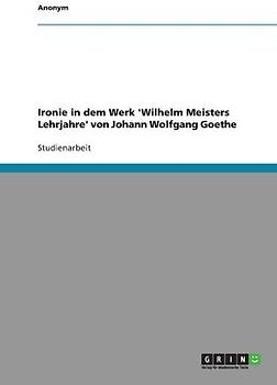 Ironie in dem Werk 'Wilhelm Meisters Lehrjahre' von Johann  Wolfgang Goethe