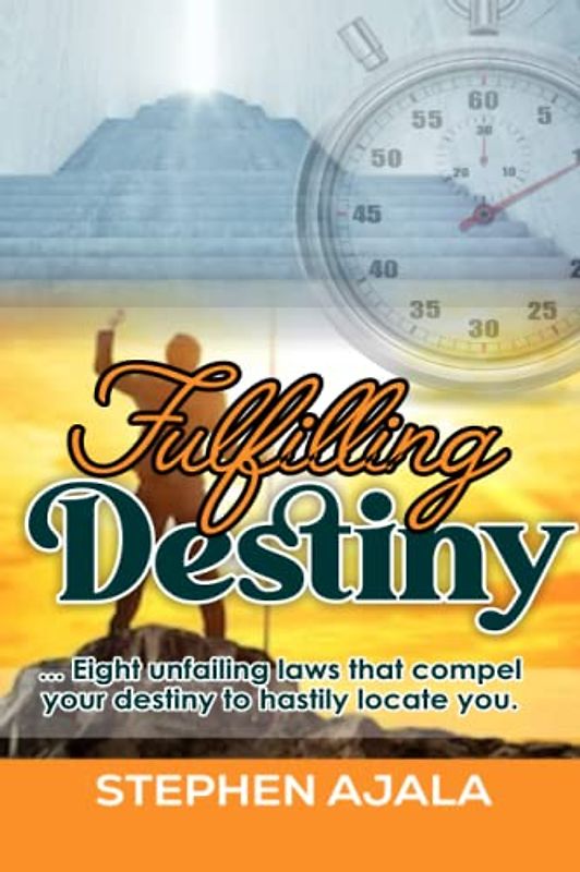FULFILLING DESTINY: Eight unfailing laws that compel your destiny to hastily locate you.