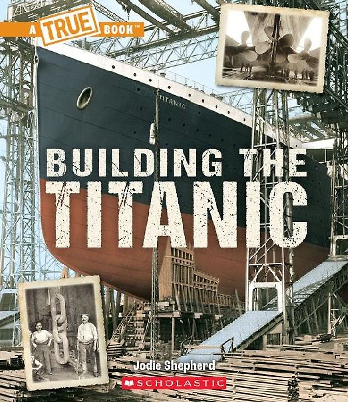 Building the Titanic (a True Book: The Titanic)