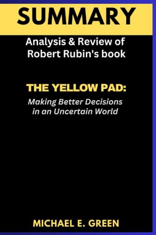 SUMMARY & ANALYSIS OF THE YELLOW PAD:: Making Better Decisions in an Uncertain World