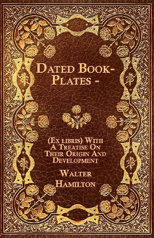 Dated Book-Plates - (Ex libris) With A Treatise On Their Origin And Development