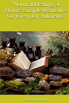 "Natural Healing at Home: Simple Remedies for Everyday Ailments"