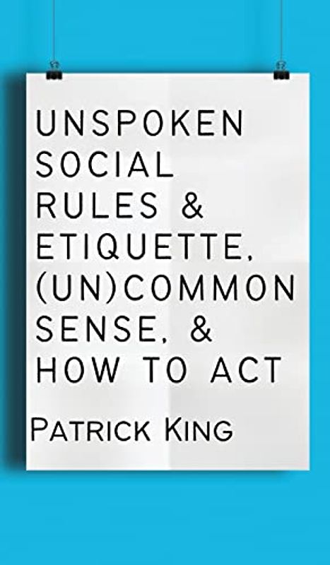 Unspoken Social Rules & Etiquette, (Un)common Sense, & How to Act