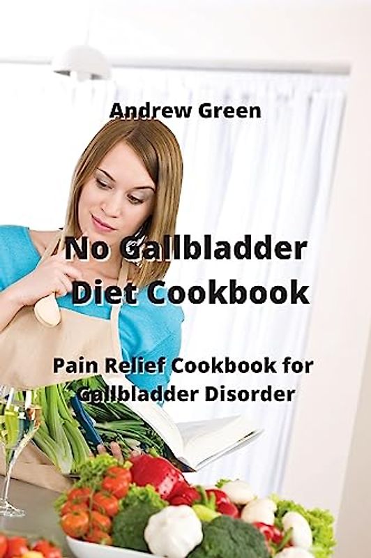 No Gallbladder Diet Cookbook: Pain Relief Cookbook for Gallbladder Disorder