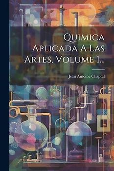 Quimica Aplicada A Las Artes, Volume 1...