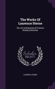 The Works Of Laurence Sterne: The Life And Opinions Of Tristram Shandy, Gentleman