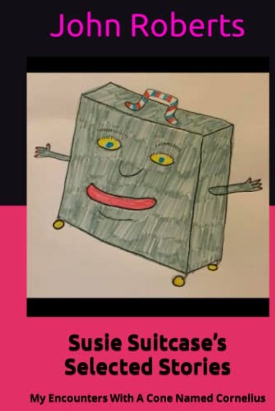 Susie Suitcase’s Selected Stories: My Encounters With A Cone Named Cornelius (The New Adventures Of Cornelius Cone And Friends)