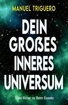 Dein großes inneres Universum: Eine Reise zu Ihrer Essenz