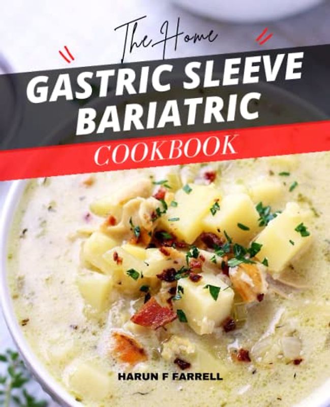 The Home Gastric Sleeve Bariatric Cookbook: Healthy Bariatric Recipes to Stay Slim & Manage Your Weight Effortlessly, Live Healthier without Sacrificing Taste