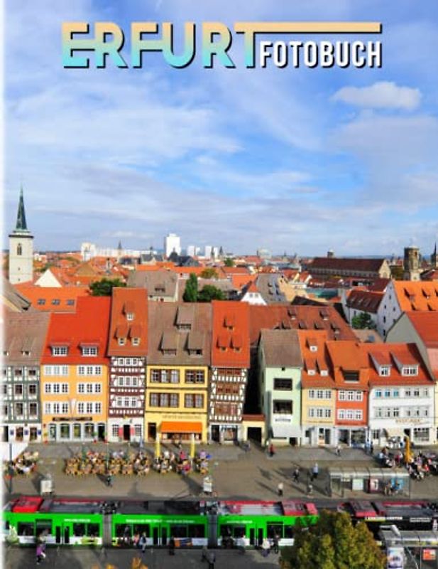 Erfurt Fotobuch: Die Majestät Bunte Fotos für alle Altersgruppen zum Entspannen und Erholen | Perfektes Geschenk für besondere Anlässe