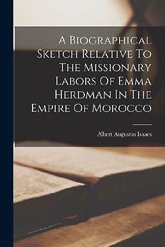 A Biographical Sketch Relative To The Missionary Labors Of Emma Herdman In The Empire Of Morocco