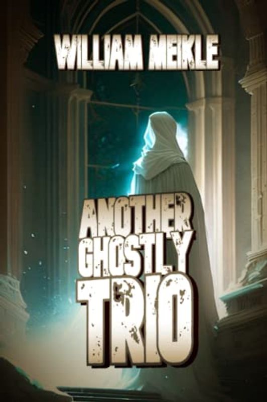 Another Ghostly Trio: Three Ghost Stories (The William Meikle Chapbook Collection, Band 14)