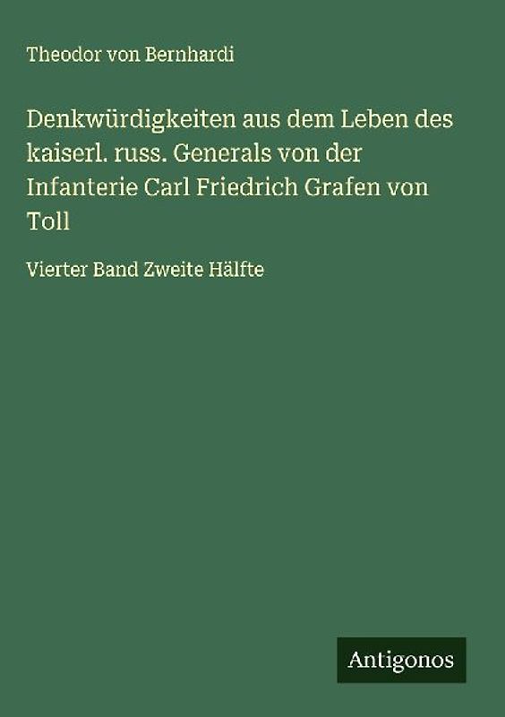 Denkwürdigkeiten aus dem Leben des kaiserl. russ. Generals von der Infanterie Carl Friedrich Grafen von Toll